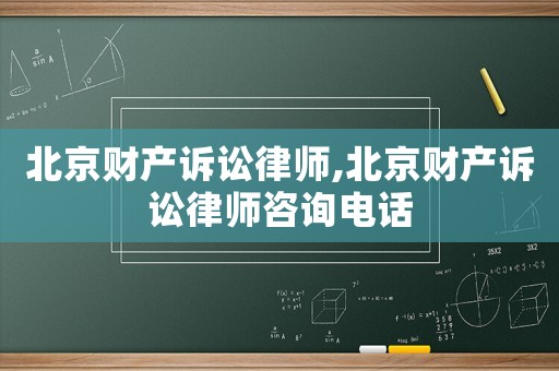北京財產(chǎn)訴訟律師,北京財產(chǎn)訴訟律師咨詢電話