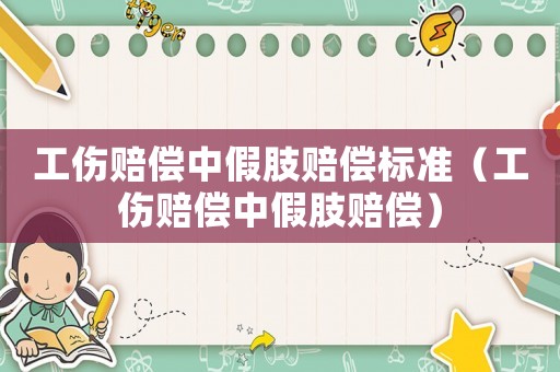 工傷賠償中假肢賠償標準（工傷賠償中假肢賠償）