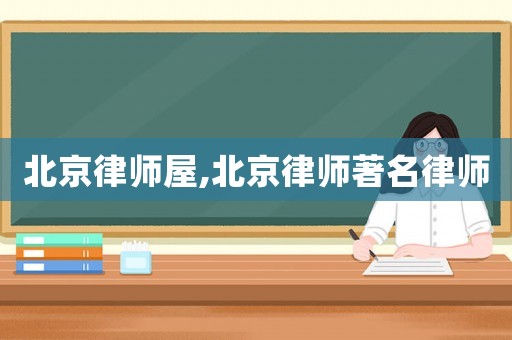 北京律師屋,北京律師著名律師