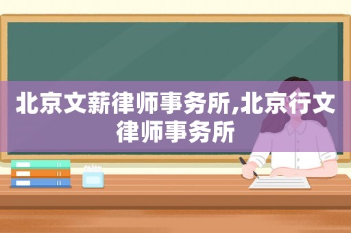 北京文薪律師事務(wù)所,北京行文律師事務(wù)所