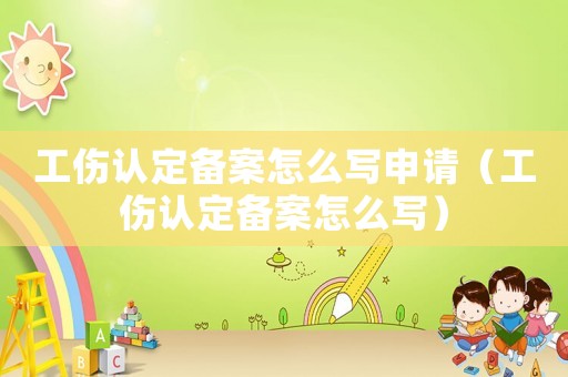 工傷認定備案怎么寫申請（工傷認定備案怎么寫）