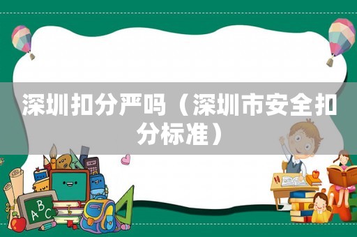深圳扣分嚴(yán)嗎（深圳市安全扣分標(biāo)準(zhǔn)）