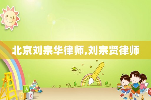 北京劉宗華律師,劉宗賢律師