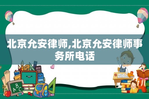北京允安律師,北京允安律師事務(wù)所電話