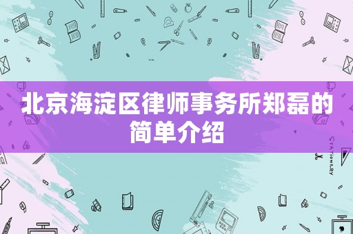 北京海淀區(qū)律師事務(wù)所鄭磊的簡單介紹