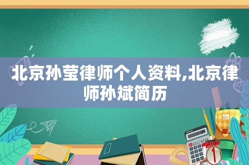 北京孫瑩律師個(gè)人資料,北京律師孫斌簡(jiǎn)歷