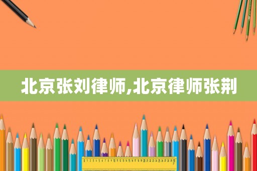 北京張劉律師,北京律師張荊