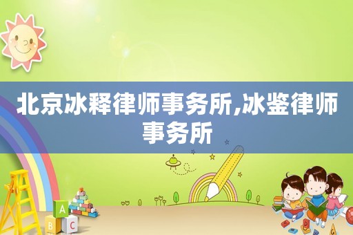 北京冰釋律師事務所,冰鑒律師事務所