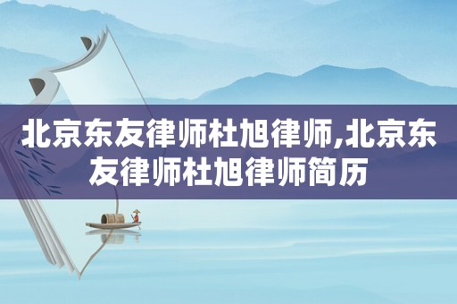 北京東友律師杜旭律師,北京東友律師杜旭律師簡歷