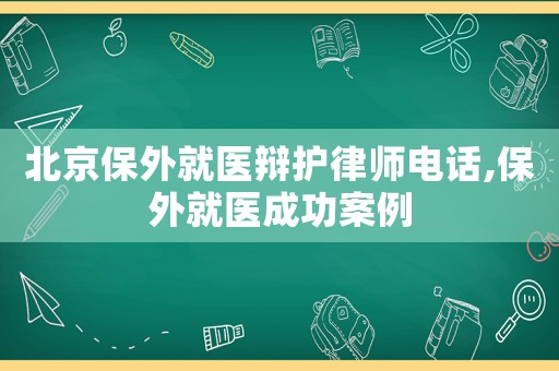 北京保外就醫(yī)辯護律師電話,保外就醫(yī)成功案例