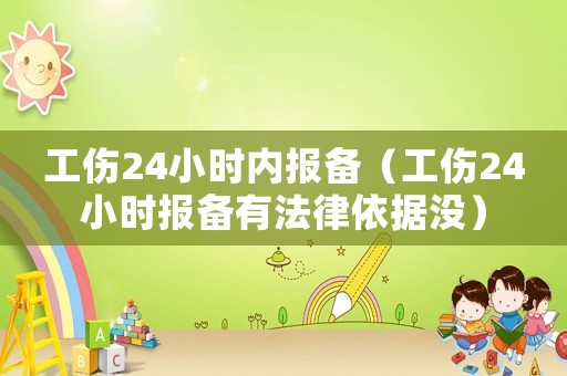 工傷24小時內(nèi)報備（工傷24小時報備有法律依據(jù)沒）