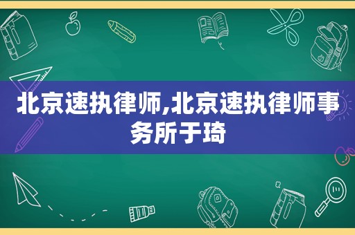 北京速執(zhí)律師,北京速執(zhí)律師事務(wù)所于琦