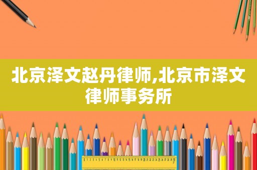 北京澤文趙丹律師,北京市澤文律師事務(wù)所