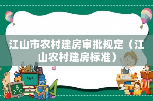 江山市農(nóng)村建房審批規(guī)定（江山農(nóng)村建房標準）