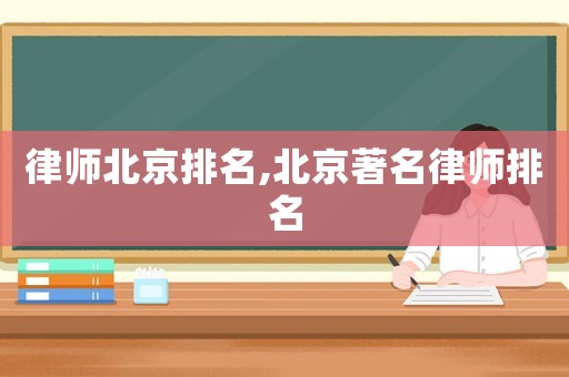 律師北京排名,北京著名律師排名