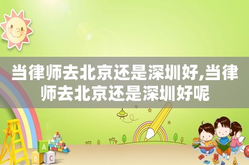 當律師去北京還是深圳好,當律師去北京還是深圳好呢