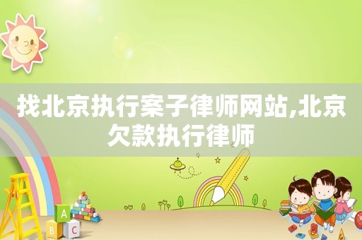 找北京執(zhí)行案子律師網(wǎng)站,北京欠款執(zhí)行律師