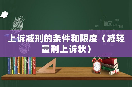 上訴減刑的條件和限度（減輕量刑上訴狀）
