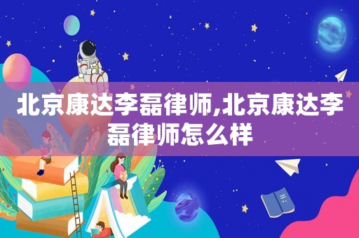 北京康達(dá)李磊律師,北京康達(dá)李磊律師怎么樣