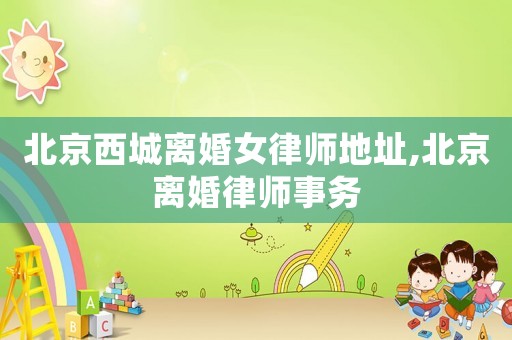 北京西城離婚女律師地址,北京離婚律師事務(wù)