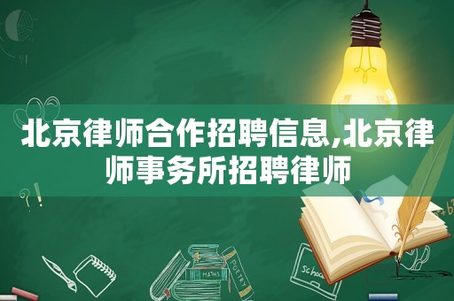 北京律師合作招聘信息,北京律師事務(wù)所招聘律師
