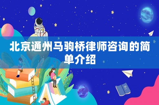 北京通州馬駒橋律師咨詢的簡(jiǎn)單介紹
