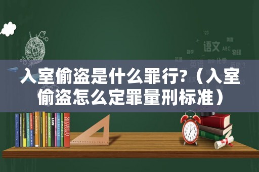 入室偷盜是什么罪行?（入室偷盜怎么定罪量刑標(biāo)準(zhǔn)）