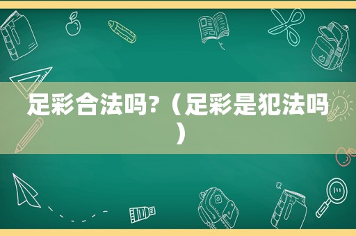 足彩合法嗎?（足彩是犯法嗎）