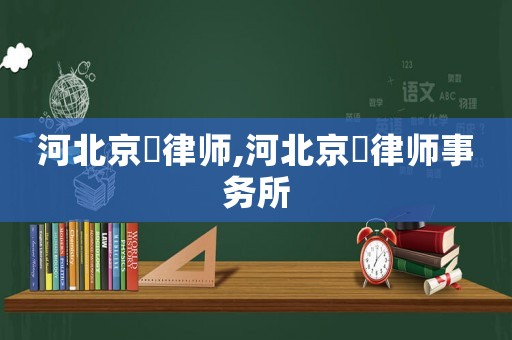 河北京珺律師,河北京珺律師事務(wù)所