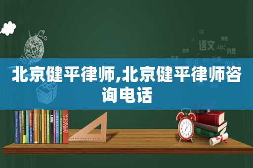 北京健平律師,北京健平律師咨詢電話