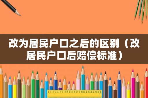 改為居民戶口之后的區(qū)別（改居民戶口后賠償標(biāo)準(zhǔn)）