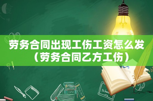 勞務(wù)合同出現(xiàn)工傷工資怎么發(fā)（勞務(wù)合同乙方工傷）
