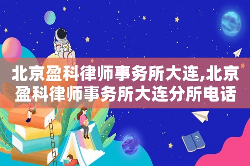 北京盈科律師事務所大連,北京盈科律師事務所大連分所電話