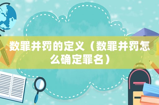 數(shù)罪并罰的定義（數(shù)罪并罰怎么確定罪名）