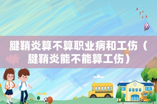 腱鞘炎算不算職業(yè)病和工傷（腱鞘炎能不能算工傷）