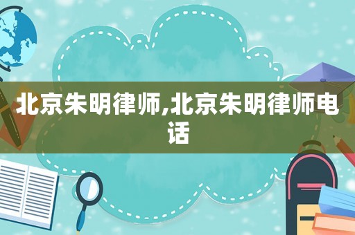 北京朱明律師,北京朱明律師電話