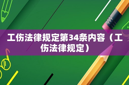工傷法律規(guī)定第34條內(nèi)容（工傷法律規(guī)定）