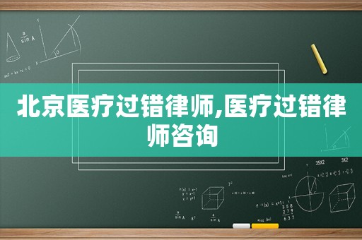 北京醫(yī)療過錯律師,醫(yī)療過錯律師咨詢