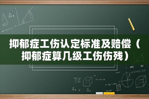 抑郁癥工傷認(rèn)定標(biāo)準(zhǔn)及賠償（抑郁癥算幾級(jí)工傷傷殘）