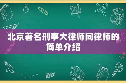 北京著名刑事大律師同律師的簡單介紹