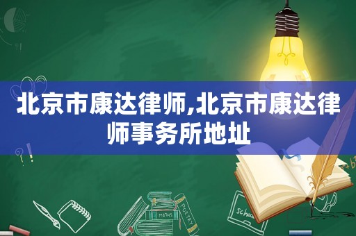 北京市康達(dá)律師,北京市康達(dá)律師事務(wù)所地址