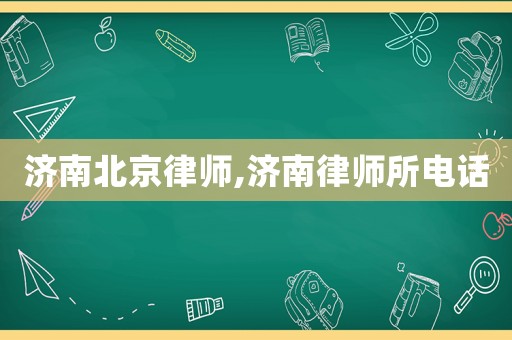 濟(jì)南北京律師,濟(jì)南律師所電話