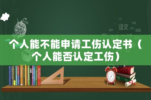 個(gè)人能不能申請(qǐng)工傷認(rèn)定書（個(gè)人能否認(rèn)定工傷）