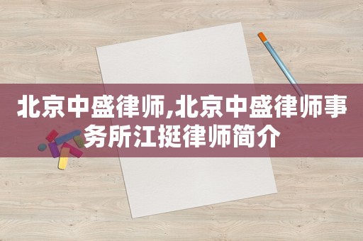 北京中盛律師,北京中盛律師事務(wù)所江挺律師簡(jiǎn)介