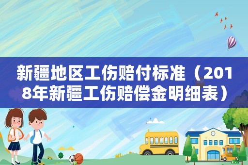 新疆地區(qū)工傷賠付標準（2018年新疆工傷賠償金明細表）