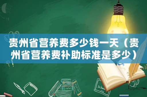 貴州省營養(yǎng)費(fèi)多少錢一天（貴州省營養(yǎng)費(fèi)補(bǔ)助標(biāo)準(zhǔn)是多少）