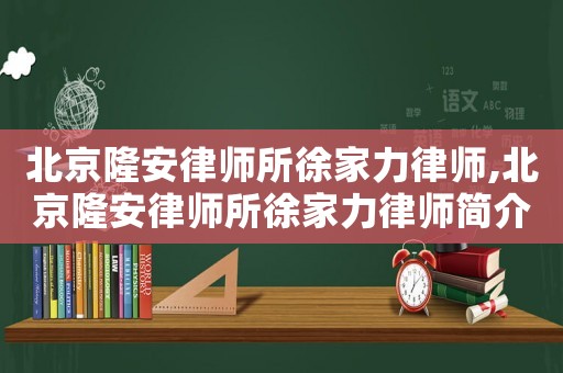 北京隆安律師所徐家力律師,北京隆安律師所徐家力律師簡介