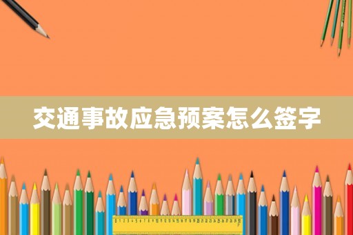 交通事故應(yīng)急預(yù)案怎么簽字