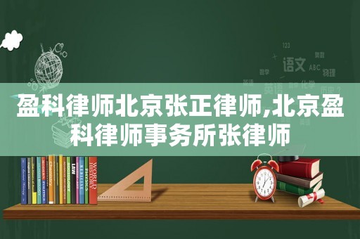 盈科律師北京張正律師,北京盈科律師事務(wù)所張律師