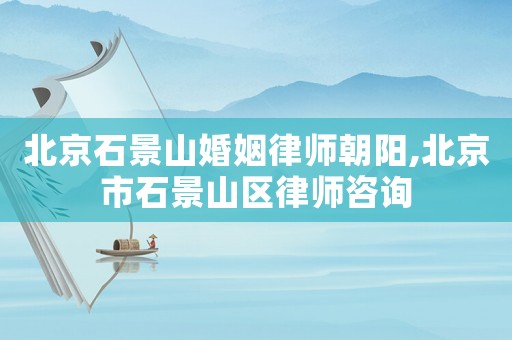 北京石景山婚姻律師朝陽,北京市石景山區(qū)律師咨詢